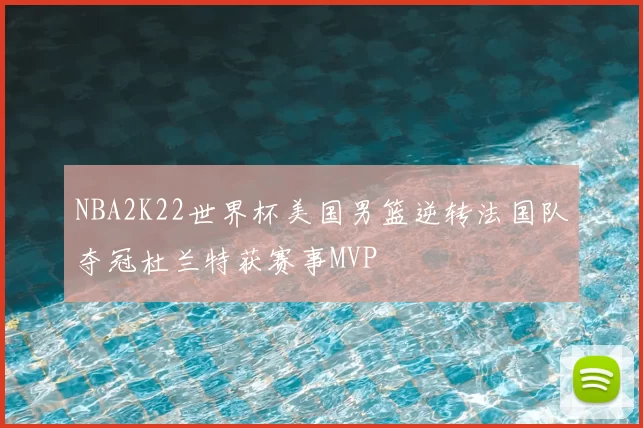NBA2K22世界杯美国男篮逆转法国队夺冠杜兰特获赛事MVP