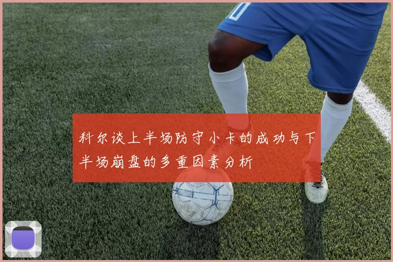 科尔谈上半场防守小卡的成功与下半场崩盘的多重因素分析