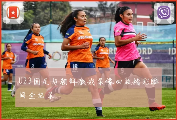 U23国足与朝鲜激战录像回放精彩瞬间全记录
